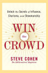 Alternative view 1 of Win the Crowd: Unlock the Secrets of Influence, Charisma, and Showmanship