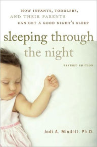 Title: Sleeping Through the Night, Revised Edition: How Infants, Toddlers, and Their Parents Can Get a Good Night's Sleep, Author: Jodi A. Mindell