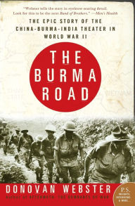 Title: The Burma Road: The Epic Story of the China-Burma-India Theater in World War II, Author: Donovan Webster