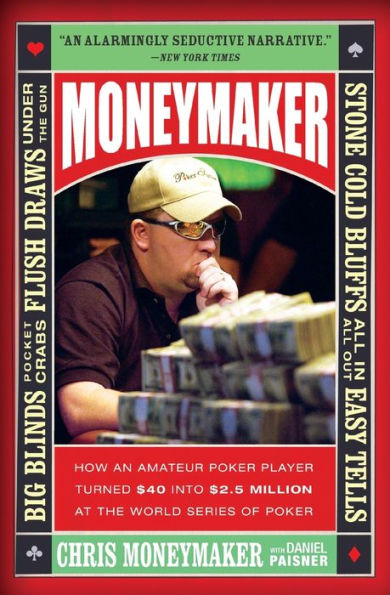 Moneymaker: How an Amateur Poker Player Turned $40 into $2.5 Million at the World Series of Poker