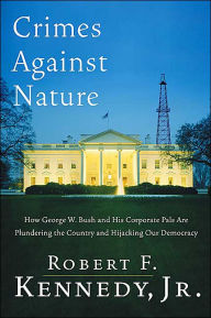 Crimes against Nature: How George W. Bush and His Corporate Pals Are Plundering the Country and Hijacking Our Democracy