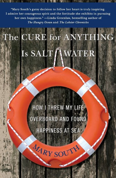 The Cure for Anything Is Salt Water: How I Threw My Life Overboard and Found Happiness at Sea