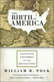 Title: The Birth of America: From Before Columbus to the Revolution, Author: William R. Polk