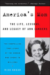 Title: America's Mom: The Life, Lessons, and Legacy of Ann Landers, Author: Rick Kogan