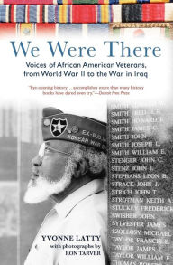 Title: We Were There: Voices of African American Veterans, from World War II to the War in Iraq, Author: Yvonne Latty