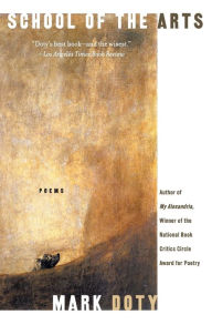 Title: School of the Arts: Poems, Author: Mark Doty