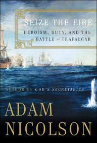 Seize the Fire: Heroism, Duty and the Battle of Trafalgar