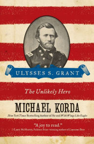 Title: Ulysses S. Grant: The Unlikely Hero, Author: Michael Korda