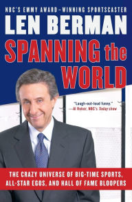 Title: Spanning the World: The Crazy Universe of Big-Time Sports, All-Star Egos, and Hall of Fame Bloopers, Author: Len Berman