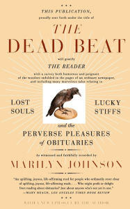 Title: The Dead Beat: Lost Souls, Lucky Stiffs, and the Perverse Pleasures of Obituaries, Author: Marilyn Johnson