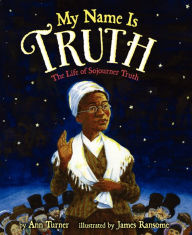 Title: My Name Is Truth: The Life of Sojourner Truth, Author: Ann Turner