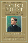 Alternative view 1 of Parish Priest: Father Michael McGivney and American Catholicism