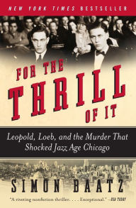 Title: For the Thrill of It: Leopold, Loeb, and the Murder That Shocked Jazz Age Chicago, Author: Simon Baatz