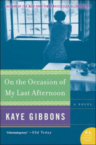 Title: On the Occasion of My Last Afternoon: A Novel, Author: Kaye Gibbons