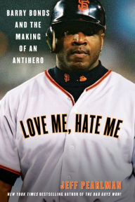 Title: Love Me, Hate Me: Barry Bonds and the Making of an Antihero, Author: Jeff Pearlman