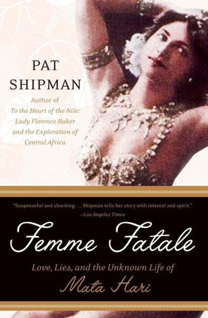 Femme Fatale: Love, Lies, and the Unknown Life of Mata Hari by Pat