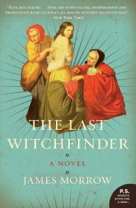 Title: The Last Witchfinder: A Novel, Author: James Morrow