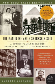 Title: The Man in the White Sharkskin Suit: A Jewish Family's Exodus from Old Cairo to the New World, Author: Lucette Lagnado