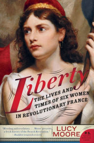 Title: Liberty: The Lives and Times of Six Women in Revolutionary France, Author: Lucy Moore