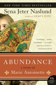 Title: Abundance, A Novel of Marie Antoinette, Author: Sena Jeter Naslund
