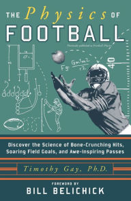 Title: The Physics of Football: Discover the Science of Bone-Crunching Hits, Soaring Field Goals, and Awe-Inspiring Passes, Author: Timothy Gay PhD