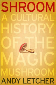 Shroom: The Cultural History of the Magic Mushroom