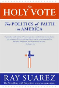 Title: The Holy Vote: The Politics of Faith in America, Author: Ray Suarez