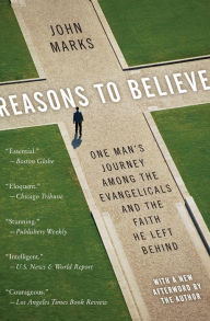 Title: Reasons to Believe: One Man's Journey Among the Evangelicals and the Faith He Left Behind, Author: John Marks