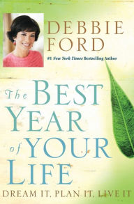 Title: The Best Year of Your Life: Dream It, Plan It, Live It, Author: Debbie Ford