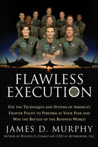 Title: Flawless Execution: Use the Techniques and Systems of America's Fighter Pilots to Perform at Your Peak and Win the Battles of the Business World, Author: James D Murphy