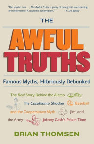 Title: The Awful Truths: Famous Myths, Hilariously Debunked, Author: Brian M Thomsen
