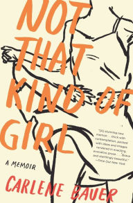 Title: Not That Kind of Girl: A Memoir, Author: Carlene Bauer
