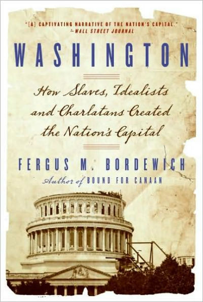 Washington: How Slaves, Idealists, and Scoundrels Created the Nation's Capital