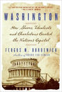 Washington: How Slaves, Idealists, and Scoundrels Created the Nation's Capital