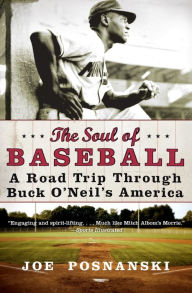 Title: The Soul of Baseball: A Road Trip Through Buck O'Neil's America, Author: Joe Posnanski