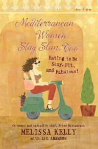 Title: Mediterranean Women Stay Slim, Too: Eating to Be Sexy, Fit, and Fabulous!, Author: Melissa Kelly