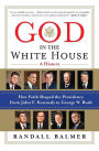 God in the White House: A History: How Faith Shaped the Presidency from John F. Kennedy to George W. Bush