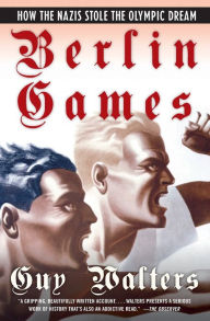 Title: Berlin Games: How the Nazis Stole the Olympic Dream, Author: Guy Walters