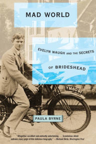 Title: Mad World: Evelyn Waugh and the Secrets of Brideshead, Author: Paula Byrne