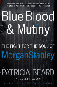 Title: Blue Blood and Mutiny: The Fight for the Soul of Morgan Stanley, Author: Patricia Beard