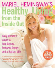 Mariel Hemingway's Healthy Living from the Inside Out: Every Woman's Guide to Real Beauty, Renewed Energy, and a Radiant Life