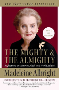 Title: The Mighty and the Almighty: Reflections on America, God, and World Affairs, Author: Madeleine Albright