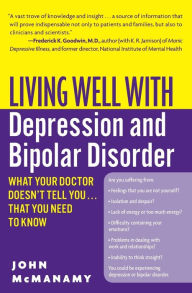 Title: Living Well with Depression and Bipolar Disorder: What Your Doctor Doesn't Tell You...That You Need to Know, Author: John McManamy