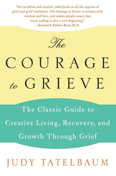 The Courage to Grieve: The Classic Guide to Creative Living, Recovery, and Growth Through Grief