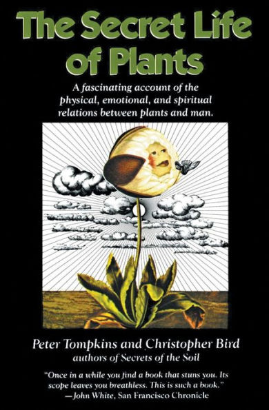 The Secret Life of Plants: A Fascinating Account of the Physical, Emotional, and Spiritual Relations Between Plants and Man