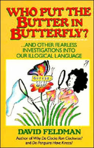 Title: Who Put the Butter in Butterfly?: And Other Fearless Investigations Into Our Illogical Language, Author: David Feldman
