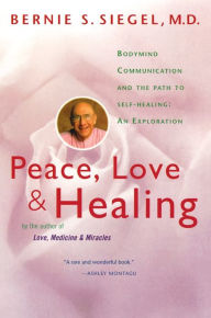 Title: Peace, Love and Healing: Bodymind Communication & the Path to Self-Healing: An Exploration, Author: Bernie S. Siegel