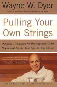 Title: Pulling Your Own Strings: Dynamic Techniques for Dealing with Other People and Living Your Life as You Choose, Author: Wayne W. Dyer