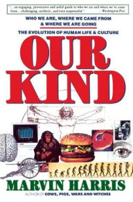 Title: Our Kind: Who We Are, Where We Came From, Where We Are Going, Author: Marvin Harris