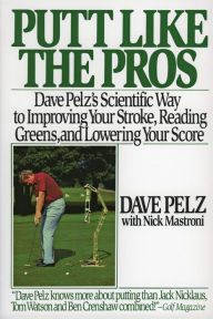 Title: Putt Like the Pros: Dave Pelz's Scientific Guide to Improvin, Author: Dave Pelz